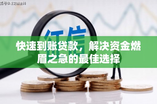 桂平快速到账贷款，解决资金燃眉之急的最佳选择