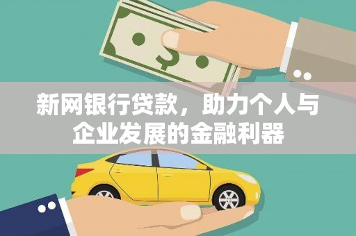 桂平新网银行贷款，助力个人与企业发展的金融利器