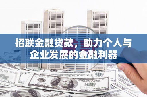 桂平招联金融贷款，助力个人与企业发展的金融利器