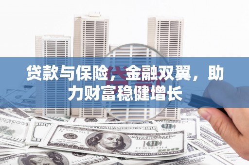 桂平贷款与保险，金融双翼，助力财富稳健增长