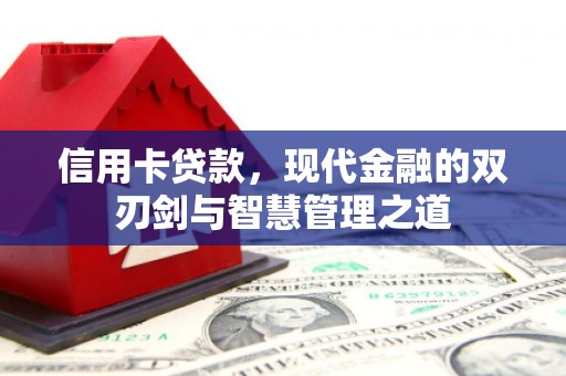 桂平信用卡贷款，现代金融的双刃剑与智慧管理之道