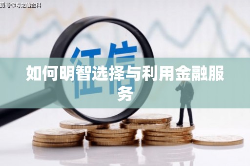 桂平如何明智选择与利用金融服务