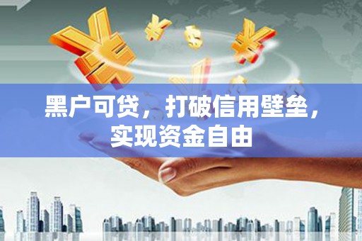 桂平黑户可贷，打破信用壁垒，实现资金自由