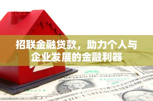 桂平招联金融贷款，助力个人与企业发展的金融利器