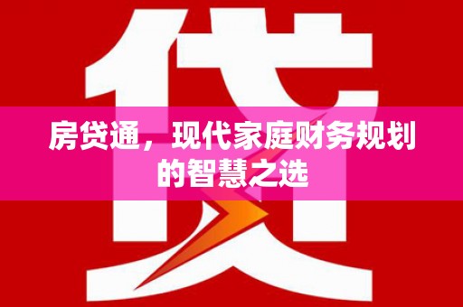 桂平房贷通，现代家庭财务规划的智慧之选