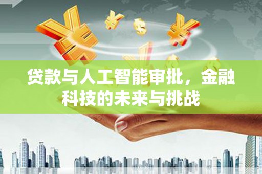 桂平贷款与人工智能审批，金融科技的未来与挑战
