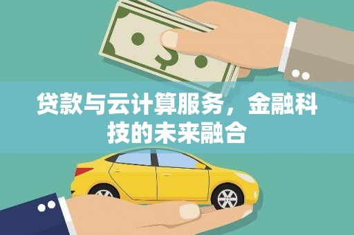 桂平贷款与云计算服务，金融科技的未来融合