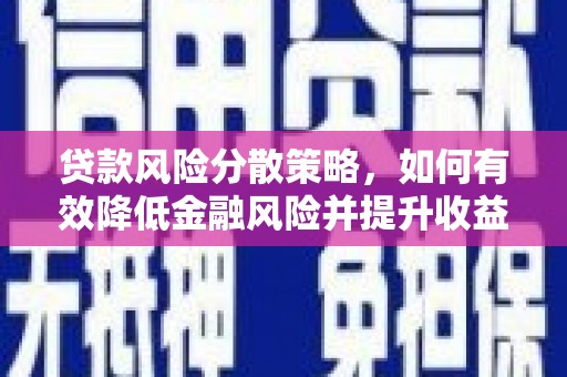 桂平贷款风险分散策略，如何有效降低金融风险并提升收益