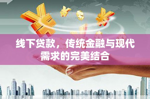 桂平线下贷款，传统金融与现代需求的完美结合