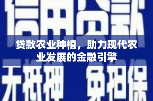 桂平贷款农业种植，助力现代农业发展的金融引擎