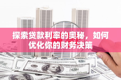 桂平探索贷款利率的奥秘，如何优化你的财务决策