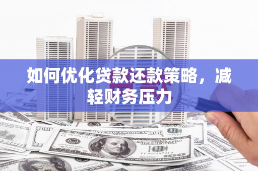 桂平如何优化贷款还款策略，减轻财务压力
