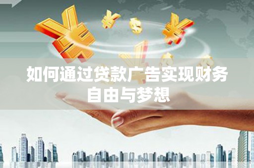 桂平如何通过贷款广告实现财务自由与梦想