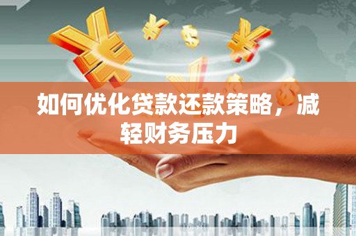 桂平如何优化贷款还款策略，减轻财务压力