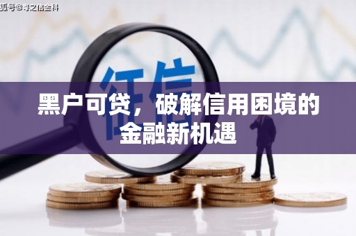 桂平黑户可贷，破解信用困境的金融新机遇