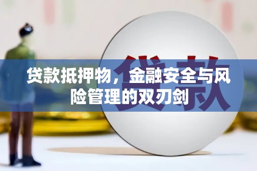 桂平贷款抵押物，金融安全与风险管理的双刃剑