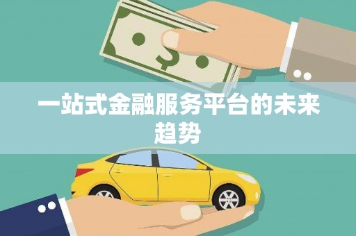 桂平一站式金融服务平台的未来趋势