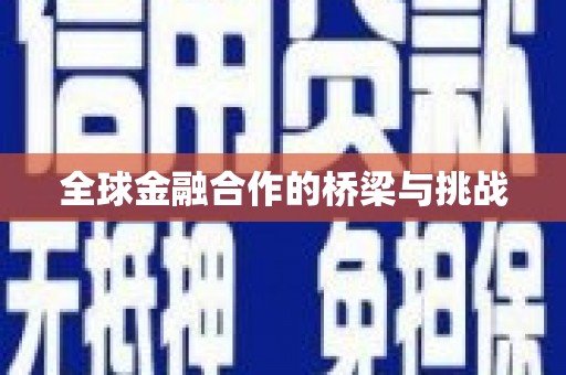 桂平全球金融合作的桥梁与挑战