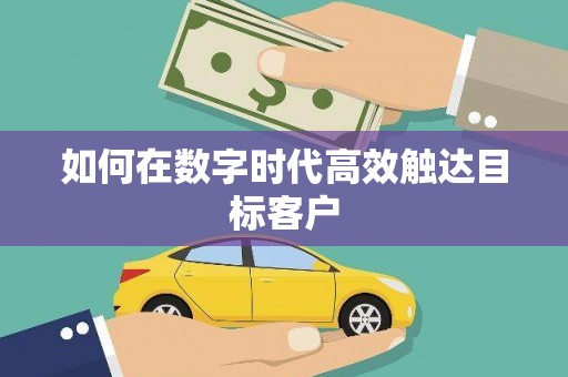 桂平如何在数字时代高效触达目标客户