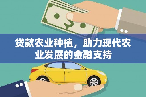 桂平贷款农业种植，助力现代农业发展的金融支持