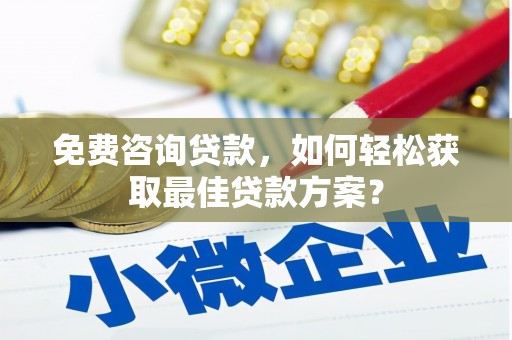 桂平免费咨询贷款，如何轻松获取最佳贷款方案？